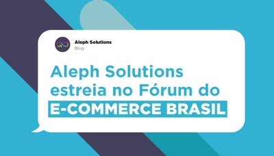 Aleph Solutions estreia no Fórum do E-commerce Brasil