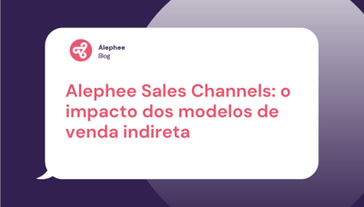 Alephee Sales Channels: o impacto dos modelos de venda indireta