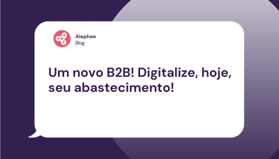 Um novo B2B! Digitalize, hoje, seu abastecimento!