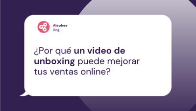 ¿Por qué un video de unboxing puede mejorar tus ventas de e-commerce?